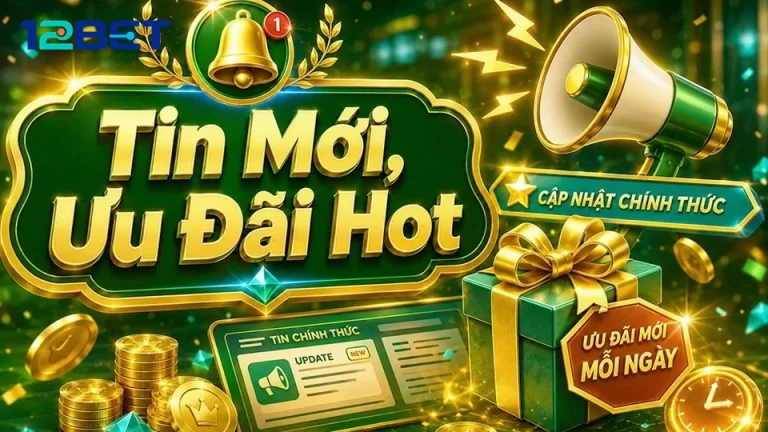 Mở Banner Đến Xác Nhận: Sáu Nấc Đọc Khuyến Mãi 12BET